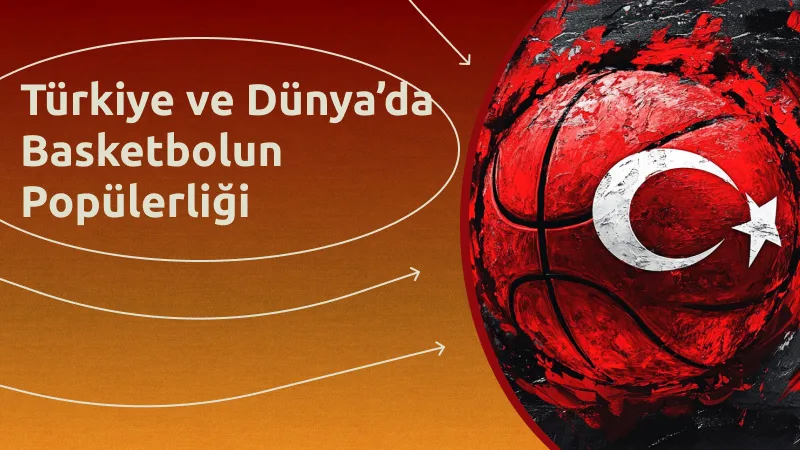 Türkiye ve Dünya’da Basketbolun Popülerliği