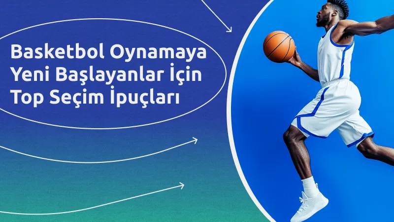 Basketbol Oynamaya Yeni Başlayanlar İçin Top Seçim İpuçları