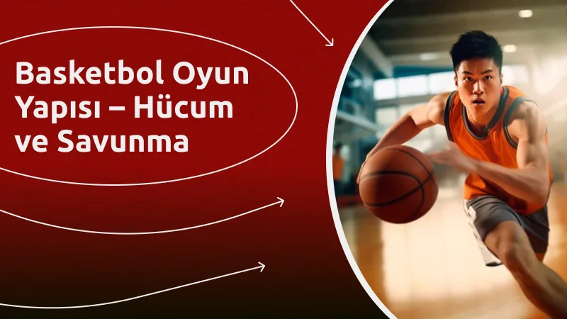 Basketbol Oyun Yapısı – Hücum ve Savunma